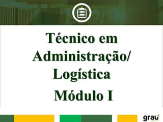 Técnico em
Administração/
Logística
Módulo I
 