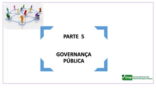 PARTE 5
GOVERNANÇA
PÚBLICA
 
