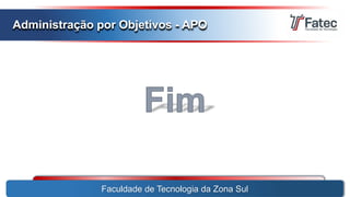 Faculdade de Tecnologia da Zona Sul
Administração por Objetivos - APO
 