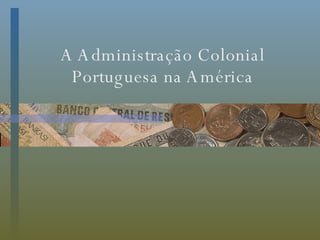 A Administração Colonial Portuguesa na América 