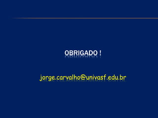 OBRIGADO !
jorge.carvalho@univasf.edu.br
 
