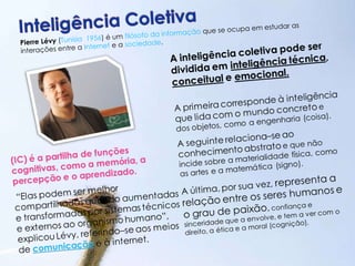 Pierre Lévy  ( Tunísia ,  1956 ) é um   filósofo da informação  que se ocupa em estudar as interações entre a  Internet  e a  sociedade . 