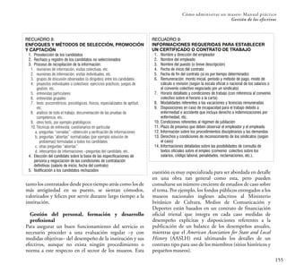 155
Cómo administrar un museo: Manual práctico
Gestión de los efectivos
tanto los contratados desde poco tiempo atrás como los de
más antigüedad en su puesto, se sientan cómodos,
valorizados y felices por servir durante largo tiempo a la
institución.
Gestión del personal, formación y desarrollo
profesional
Para asegurar un buen funcionamiento del servicio es
necesario proceder a una evaluación regular –y con
medidas objetivas– del desempeño de la institución y sus
efectivos, aunque no exista ningún procedimiento o
norma a este respecto en el sector de los museos. Esta
RECUADRO 8:
ENFOQUES Y MÉTODOS DE SELECCIÓN, PROMOCIÓN
Y CAPTACIÓN
1. Preselección de los candidatos
2. Rechazo y registro de los candidatos no seleccionados
3. Proceso de recopilación de la información:
1. reuniones de información, visitas colectivas, etc.
2. reuniones de información, visitas individuales, etc.
3. grupos de discusión observados (o dirigidos) entre los candidatos
4. proyectos individuales o colectivos: ejercicios prácticos; juegos de
gestión, etc.
5. entrevistas particulares
6. entrevistas grupales
7. tests: psicométricos, psicológicos, físicos, especializados de aptitud,
etc.
8. análisis de todo el trabajo, documentación de las pruebas de
competencia, etc.
9. otros tests, por ejemplo grafológicos
10. Técnicas de entrevista: cuestionarios en particular
a. preguntas “cerradas” –obtención y verificación de informaciones
b. preguntas “abiertas” normalizadas (por ejemplo solución de
problemas) formuladas a todos los candidatos
c. otras preguntas “abiertas”
d. intercambio de informaciones –preguntas del candidato, etc.
4. Elección del candidato sobre la base de las especificaciones de
persona y negociación de las condiciones de contratación
definitivas (salario de inicio, fecha del contrato)
5. Notificación a los candidatos rechazados cuestión es muy especializada para ser abordada en detalle
en una obra tan general como esta, pero pueden
consultarse un número creciente de estudios de caso sobre
el tema. Por ejemplo, los fondos públicos entregados a los
museos nacionales ingleses adscritos al Ministerio
británico de Cultura, Medios de Comunicación y
Deportes están basados en un contrato de financiación
oficial trienal que integra en cada caso medidas de
desempeño explícitas y disposiciones referentes a la
publicación de un balance de los desempeños anuales,
mientras que el American Association for State and Local
History (AASLH) está ultimando los detalles de un
contrato tipo para uso de los miembros (sitios históricos y
pequeñosmuseos).
RECUADRO 9:
INFORMACIONES REQUERIDAS PARA ESTABLECER
UN CERTIFICADO O CONTRATO DE TRABAJO
1. Nombre y dirección del empleador
2. Nombre del empleado
3. Nombre del puesto (o breve descripción)
4. Fecha de inicio del contrato
5. Fecha de fin del contrato (si es por tiempo determinado)
6. Remuneración: monto inicial, período y método de pago, modo de
cálculo o revisión (según la escala oficial o nacional de los salarios o
el convenio colectivo negociado por un sindicato)
7. Horario detallado y condiciones de trabajo (con referencia al convenio
colectivo sobre el horario a la carta)
8. Modalidades referentes a las vacaciones y licencias remuneradas
9. Disposiciones en caso de incapacidad para el trabajo debido a
enfermedad o accidente que incluya derecho a indemnizaciones por
enfermedad, etc.
10. Condiciones referentes al régimen de jubilación
11. Plazo de preaviso que deben observar el empleador y el empleado
12. Información sobre los procedimientos disciplinarios y las demandas
13. Derechos y condiciones de reconocimiento de los sindicatos (según
el caso)
14. Informaciones detalladas sobre las posibilidades de consulta de
textos oficiales sobre el empleo (convenio colectivo sobre los
salarios, código laboral, penalidades, reclamaciones, etc.).
 