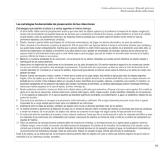 Cómo administrar un museo: Manual práctico
Preservación de las colecciones
59
Las estrategias fundamentales de preservación de las colecciones
Estrategias que atañen a todos o a varios agentes al mismo tiempo.
1 Un techo fiable. Fiable contra las precipitaciones locales y que cubra todos los objetos orgánicos (y de preferencia la mayoría de los objetos inorgánicos).
Aunque esta recomendación sea evidente hasta para las personas que no pertenecen al mundo de los museos, se aplica también en el caso de los objetos
de gran tamaño, como los automóviles históricos y las máquinas históricas pintadas que no pueden sobrevivir durante mucho tiempo en caso de
permanecer expuestas a las inclemencias climáticas.
2 Paredes, ventanas y puertas fiables que bloqueen las condiciones meteorológicas, las plagas, los ladrones aficionados y los actos de vandalismo.
3 Orden y limpieza en los almacenes y espacios de exposición. Ello no quiere decir que haya que dedicar el tiempo a una limpieza obsesiva, poco ventajosa y
que puede hasta resultar contraproducente. Significa que es preciso mantener un orden mínimo para que los objetos no se amontonen unos sobre otros, se
faciliten las inspecciones, los objetos se encuentren a una altura sobre el piso y puedan ser encontrados con facilidad. Significa que es preciso que los
espacios estén lo suficientemente limpios para no crear hábitat propicio para las plagas, para que los metales no acumulen polvo corrosivo y los objetos
porosos y difíciles de limpiar no se ensucien.
4 Mantener un inventario actualizado de las colecciones, con la ubicación de los objetos, fotografías que puedan permitir identificar los objetos robados e
identificación de los nuevos deterioros.
5 Inspeccionar con regularidad las colecciones en los almacenes y en las salas de exposición. Ello reviste importancia especial en los museos que cuentan
con recursos limitados para aplicar otras estrategias de preservación. El período entre dos inspecciones no debe ser inferior al ciclo de desarrollo de los
insectos (alrededor de 3 semanas en el caso de las polillas). Inspeccionar para detectar no solo los nuevos casos de deterioro y los rastros de riesgos sino
también los robos.
6 Emplear, cuando sea necesario, bolsas o sobres. A menos que se cuente ya con cajas rígidas, esta medida se aplica para todos los objetos pequeños
frágiles, todos los objetos que se dañan con facilidad con el agua, todos los objetos atacados por la contaminación local y todos los objetos atacados con
facilidad por los insectos. Estos embalajes deben ser a prueba de polvo, herméticos de ser posible, estancos y resistentes a los insectos. El poliéster o el
polietileno transparente son los plásticos más fiables (por ejemplo, las bolsitas de alimentos). La literatura especializada contiene numerosas referencias
sobre estas medidas adoptadas en el caso de tejidos, archivos, monedas, etc.
7 Paneles protectores resistentes e inertes por detrás de los objetos planos y delicados para sostenerlos y bloquear el acceso a varios agentes. Esta medida se
aplica en el caso de los manuscritos, pinturas sobre lienzo, pinturas sobre papel y cartón, mapas murales, tejidos extendidos, fotografías (en los almacenes
y en los espacios de exposición). En el caso de aquellos que presentan superficies vulnerables a la contaminación, al agua o al vandalismo, dotarlos de una
protección de vidrio.
8 El personal y los voluntarios se consagran a la preservación, están informados y calificados. Ello es algo fundamental para poder actuar sobre un agente
responsable de un riesgo elevado para la mayor parte o la totalidad de las colecciones.
9 Sistemas de cierre en todas las puertas y ventanas, tan seguros como los de un domicilio promedio (más, de ser posible).
10 Un sistema (humano o electrónico) de detección de robos con un tiempo de reacción inferior al tiempo que necesita un aficionado para forzar las cerraduras
o romper las ventanas. De no ser posible, los objetos más valiosos se conservan en otro lugar más seguro cuando no haya personal en el museo.
11 Un sistema de extinción automática de incendios (u otros sistemas modernos). Puede que ello no resulte esencial si todos los materiales del edificio y todos
los materiales de las colecciones son ininflamables (por ejemplo, colecciones de cerámica en vitrinas de metal y cristal en un edificio de mampostería sin
viguetas de madera).
12 Todos los problemas de humedad excesiva sostenida deben ser resueltos de inmediato. La humedad excesiva es un agente rápido y agresivo, fuente de
múltiples riesgos, como el moho, la corrosión y las deformaciones de envergadura. Al contrario de los incendios, las inundaciones y los insectos, es tan
corriente que a menudo es tolerada. Las dos fuentes habituales de humedad excesiva son los pequeños escapes de agua y la condensación provocada por
las disminuciones de temperatura marcadas. Alejar las colecciones. Reparar los escapes de agua. Ventilar para eliminar la condensación.
Evitar la luz intensa, la luz directa del día, la iluminación eléctrica potente sobre los objetos con color a menos que estemos seguros de que el color es
insensible a la luz (cerámicas cocidas, esmaltes).
 