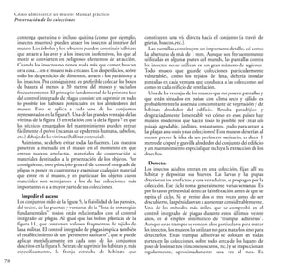 78
Cómo administrar un museo: Manual práctico
Preservación de las colecciones
contenga queratina o incluso quitina (como por ejemplo,
insectos muertos) pueden atraer los insectos al interior del
museo. Los árboles y los arbustos pueden constituir hábitats
que atraen a las aves y a los insectos inofensivos, los que al
morir se convierten en peligrosos elementos de atracción.
Cuando los insectos no tienen nada más que comer, buscan
otra cosa… en el museo más cercano. Los desperdicios, sobre
todo los desperdicios de alimentos, atraen a los parásitos y a
los insectos. Por consiguiente, es preferible colocar los botes
de basura al menos a 20 metros del museo y vaciarlos
frecuentemente. El principio fundamental de la primera fase
del control integrado de plagas consiste en suprimir en todo
lo posible los hábitats potenciales en los alrededores del
museo. Esto se aplica a cada uno de los conjuntos
representados en la figura 5. Una de las grandes ventajasde las
vitrinas de la figura 15 en relación con la de la figura 7 es que
los técnicos encargados del mantenimiento pueden retirar
fácilmente el polvo (escamas de epidermis humana, cabellos,
etc.) debajodelasvitrinas(hábitat potencial).
Asimismo, se deben evitar todas las fuentes. Los insectos
penetran a menudo en el museo en el momento en que
entran nuevos artefactos, materiales de construcción o
materiales destinados a la presentación de los objetos. Por
consiguiente, otro principio general del control integrado de
plagas es poner en cuarentena y examinar cualquier material
que entre en el museo, y en particular los objetos cuyos
materiales son semejantes a los de las colecciones más
importantes oalamayorparte desuscolecciones.
Impedir el acceso
Los conjuntos nido de la figura 5, la fiabilidad de las paredes,
del techo, de las puertas y ventanas de la “lista de estrategias
fundamentales”, todos están relacionados con el control
integrado de plagas. Al igual que las bolsas plásticas de la
figura 11, que contienen valiosos fragmentos de tejido de
lana militar. El control integrado de plagas implica también
el establecimiento de un “perímetro sanitario”, que se puede
aplicar metódicamente en cada uno de los conjuntos
descritos en la figura 5. Se trata de suprimir los hábitats y, más
específicamente, la franja estrecha de hábitats que
constituyen una vía directa hacia el conjunto (a través de
grietas,huecos, etc.).
Las pantallas constituyen un importante detalle, así como
las aberturas de más de 1 mm. Aunque son frecuentemente
utilizadas en algunas partes del mundo, las pantallas contra
los insectos no se utilizan en un gran número de regiones.
Todo museo que guarde colecciones particularmente
vulnerables, como los tejidos de lana, debería instalar
pantallas en cada ventana que conduzca a las colecciones así
comoencadaorificio deventilación.
Una de las ventajas de los museos que no poseen pantallas y
que están situados en países con clima seco y cálido es
probablemente la ausencia concomitante de vegetación y de
hábitats alrededor del edificio. Resulta paradójico y
desgraciadamente lamentable ver cómo en esos países hay
museos modernos que hacen todo lo posible por crear un
paisaje agradable, jardines, restaurantes, ¡todo para atraer a
las plagas a su oasis y sus colecciones! Esos museos deberían al
menos prever la idea de un perímetro sanitario, es decir 1
metro de césped y gravilla alrededor del conjunto del edificio
y un mantenimiento especial que incluya la extracción de los
desechos.
Detectar
Los insectos adultos entran en una colección, fijan allí su
hábitat y depositan sus huevos. Las larvas y las pupas
deterioran los artefactos, y una vez adultas, se propagan por la
colección. Ese ciclo toma generalmente varias semanas. Es
por lo tanto primordial detectar la infestación antes de que se
repita el ciclo. Si se repite dos o tres veces antes de ser
descubierto, las pérdidas van a aumentar considerablemente.
Uno de los métodos más útiles, que se comprobó en el
control integrado de plagas durante estos últimos veinte
años, es el empleo sistemático de “trampas adhesivas”.
Aunque estas trampas se venden a los particulares para matar
los insectos, los museos las utilizan no para matarlos sino para
detectarlos. Estas trampas adhesivas se colocan en todas
partes en las colecciones, sobre todo cerca de los lugares de
paso de los insectos (rincones oscuros, etc.) y se inspeccionan
regularmente, aproximadamente una vez al mes. Es
 