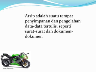 Arsip adalah suatu tempat
penyimpanan dan pengolahan
data-data tertulis, seperti
surat-surat dan dokumen-
dokumen
 