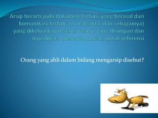 Orang yang ahli dalam bidang mengarsip disebut?
 