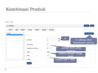 Kombinasi Produk




                          5
                                    6. Ulang untuk
                                  Kombinasi Lainnya

                         Jumlah Stok yang
                              tersedia
                      Selisih dengan harga
                                Asal
                   Selisih nya + atau
                            -
 