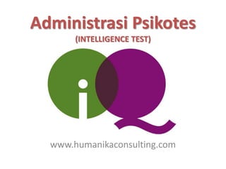 Administrasi Psikotes
       (INTELLIGENCE TEST)




  www.humanikaconsulting.com
 