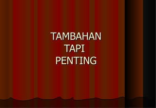 TAMBAHAN TAPI  PENTING 