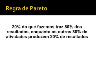20% do que fazemos traz 80% dos resultados, enquanto os outros 80% de atividades produzem 20% de resultados 