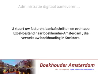 Administratie digitaal aanleveren... U stuurt uw facturen, bankafschriften en eventueel Excel-bestand naar boekhouder-Amsterdam , die verwekt uw boekhouding in Snelstart.  