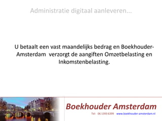 Administratie digitaal aanleveren... U betaalt een vast maandelijks bedrag en Boekhouder-Amsterdam  verzorgt de aangiften Omzetbelasting en Inkomstenbelasting. 