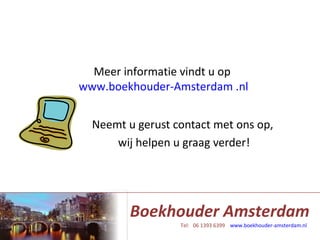 Neemt u gerust contact met ons op,  wij helpen u graag verder! Meer informatie vindt u op  www.boekhouder-Amsterdam . nl 