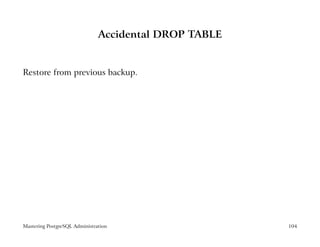 Accidental DROP TABLE


Restore from previous backup.




Mastering PostgreSQL Administration                    104
 