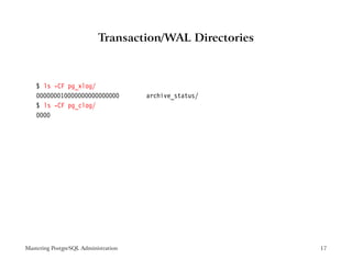Transaction/WAL Directories



    $ ls -CF pg_xlog/
    000000010000000000000000          archive_status/
    $ ls -CF pg_clog/
    0000




Mastering PostgreSQL Administration                      17
 