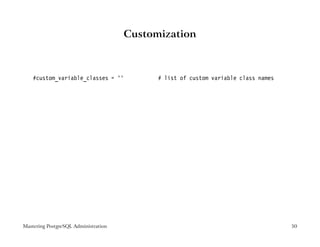 Customization



    #custom_variable_classes = ’’           # list of custom variable class names




Mastering PostgreSQL Administration                                                 50
 