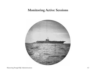 Monitoring Active Sessions




Mastering PostgreSQL Administration                       67
 