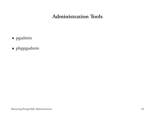 Administration Tools



    pgadmin
 




    phppgadmin
 




Mastering PostgreSQL Administration                          94
 