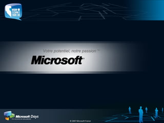 © 2007 Microsoft France Votre potentiel, notre passion  TM  