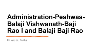 Administration-Peshwas-
Balaji Vishwanath-Baji
Rao I and Balaji Baji Rao
Dr Amita Gupta
 