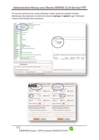 Administration Réseau sous Ubuntu SERVER 12.10‐Serveur FTP      
32
BERNIER François –AFPA Formation TSGERI 2012-2013
Un essai de connexion avec un des utilisateurs virtuel, permet de constater la bonne
arborescence des répertoires, les droits des dossiers /partage et /upload et que l’utilisateur
virtuel est bien bloqué dans son dossier.
 