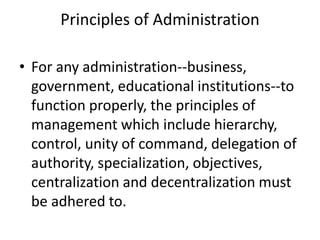 Principles of Administration
• For any administration--business,
government, educational institutions--to
function properl...