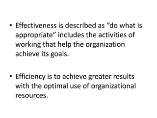 • Effectiveness is described as “do what is
appropriate” includes the activities of
working that help the organization
ach...