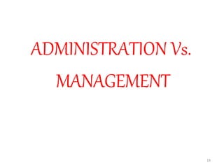 ADMINISTRATION Vs.
MANAGEMENT
19
 