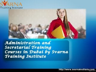 Administration and
Secretarial Training
Courses in Dubai by Svarna
Training Institute
http://www.svarnainstitute.com
 