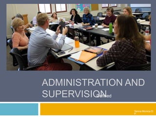 ADMINISTRATION AND
SUPERVISION
Yenna Monica D.
P.
Defined
 
