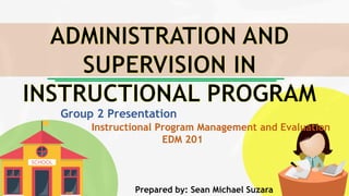Group 2 Presentation
Prepared by: Sean Michael Suzara
Instructional Program Management and Evaluation
EDM 201
 