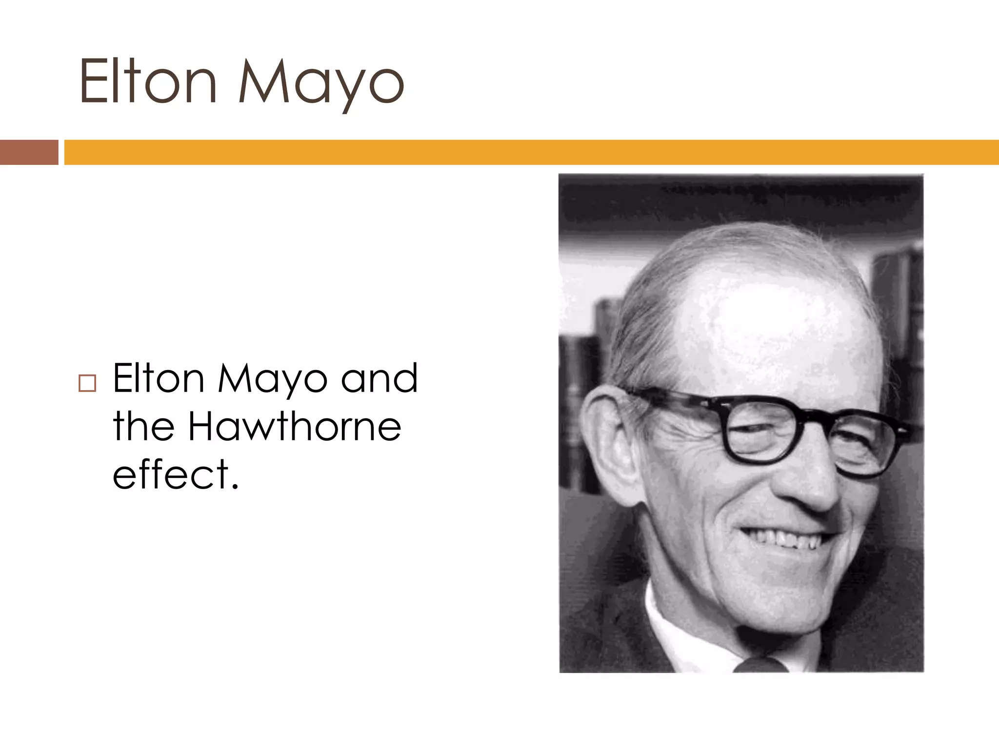 Elton Mayo



   Elton Mayo and
    the Hawthorne
    effect.
 