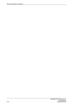 Access authorization, Password
BRAUMAT/SISTAR Classic 5.3
Administration
3-10 A5E00239375-06
 