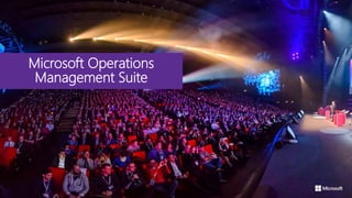 Microsoft Operations
Management Suite
 