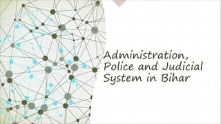 Administration,
Police and Judicial
System in Bihar
 