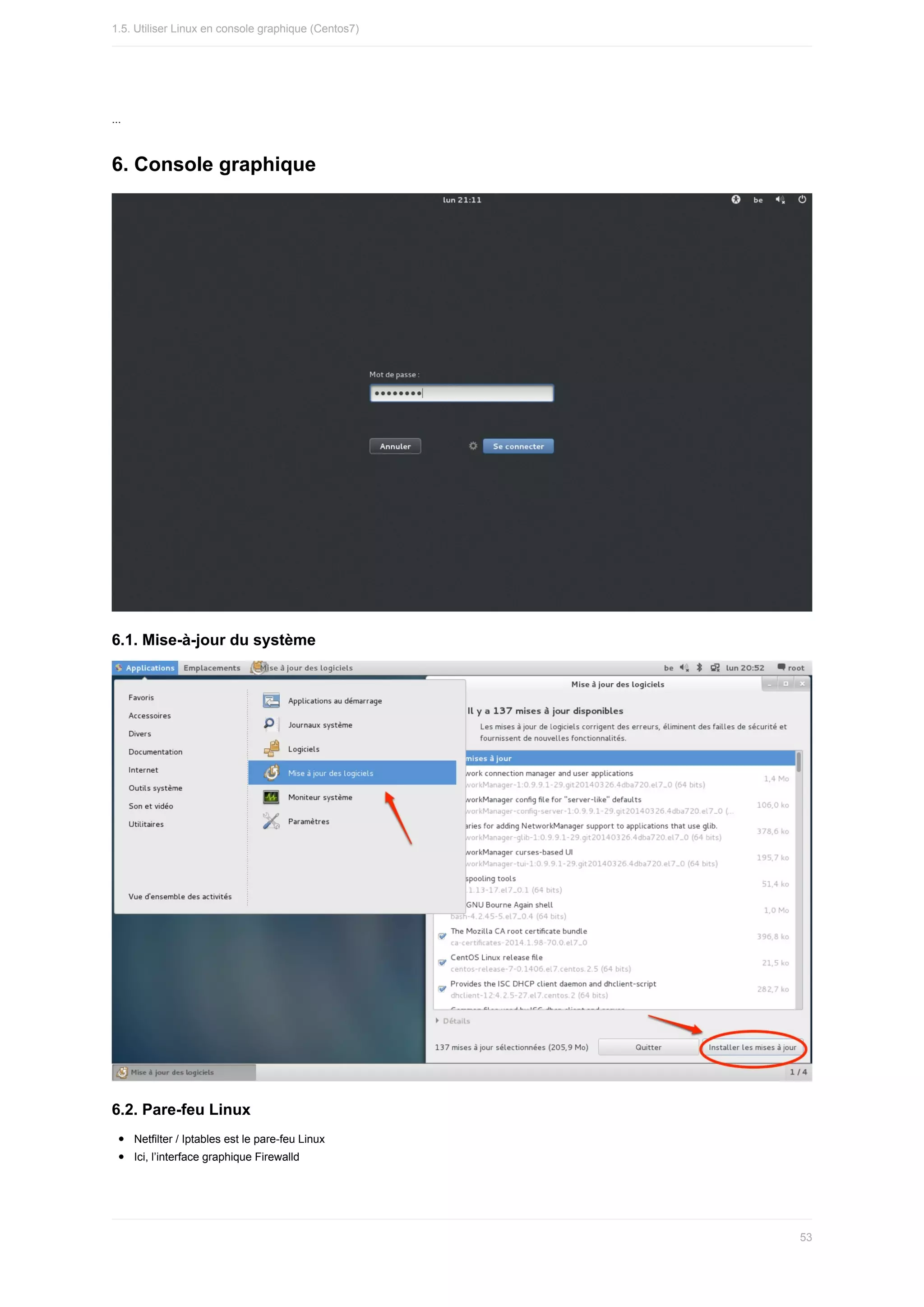 ...
6.	Console	graphique
6.1.	Mise-à-jour	du	système
6.2.	Pare-feu	Linux
Netfilter	/	Iptables	est	le	pare-feu	Linux
Ici,	l’interface	graphique	Firewalld
1.5.	Utiliser	Linux	en	console	graphique	(Centos7)
53
 