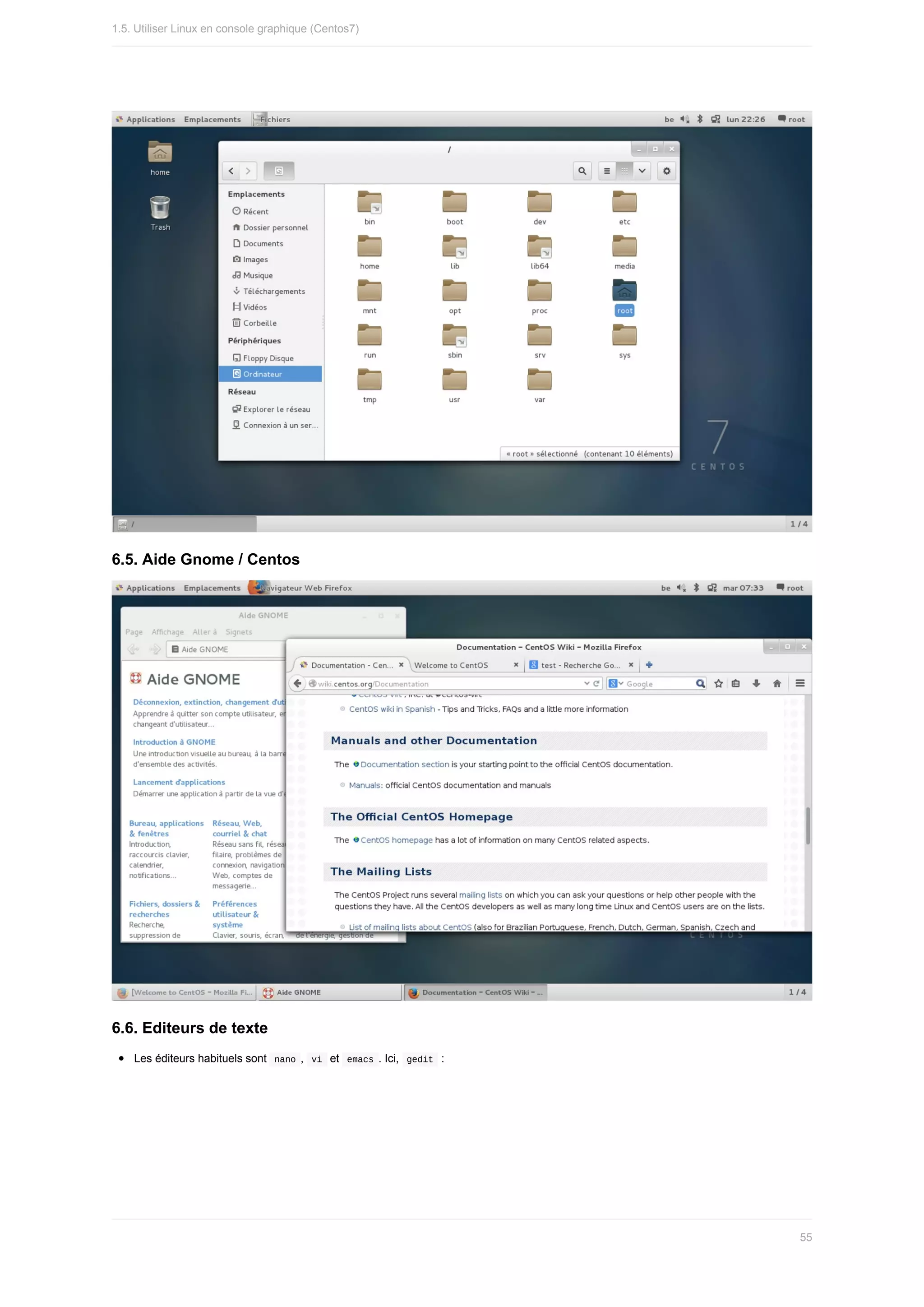 6.5.	Aide	Gnome	/	Centos
6.6.	Editeurs	de	texte
Les	éditeurs	habituels	sont		
nano	,		
vi		et		emacs	.	Ici,		gedit		:
1.5.	Utiliser	Linux	en	console	graphique	(Centos7)
55
 