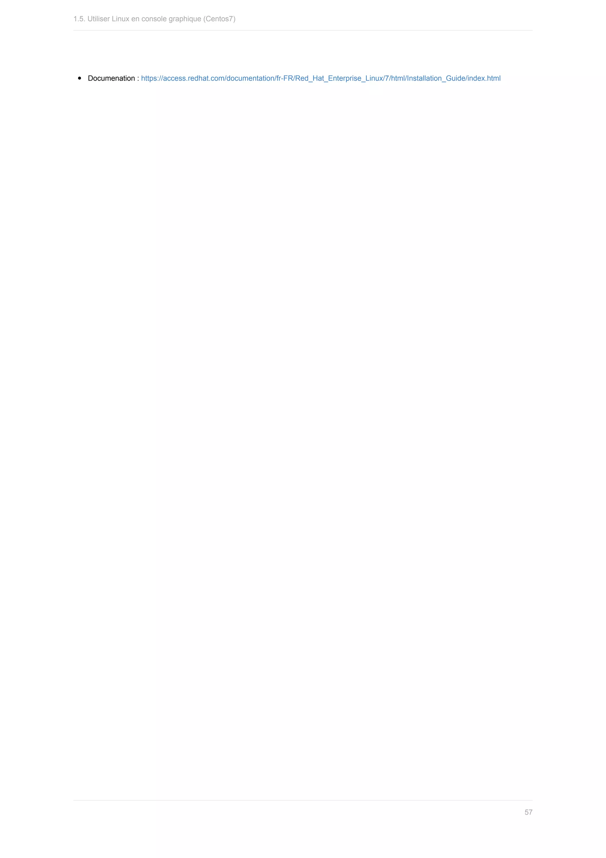 Documenation	:	https://access.redhat.com/documentation/fr-FR/Red_Hat_Enterprise_Linux/7/html/Installation_Guide/index.html
1.5.	Utiliser	Linux	en	console	graphique	(Centos7)
57
 