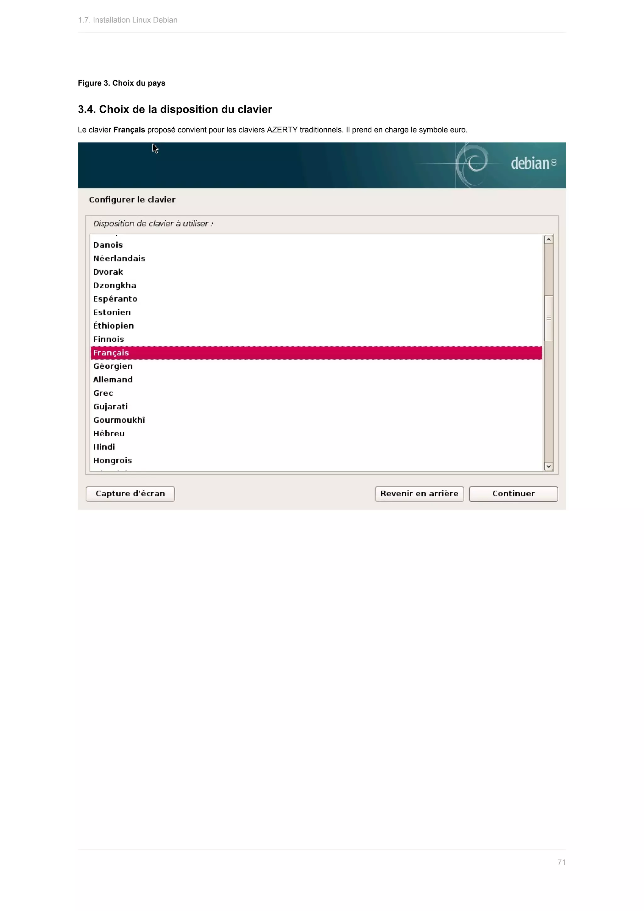 Figure	3.	Choix	du	pays
3.4.	Choix	de	la	disposition	du	clavier
Le	clavier	Français	proposé	convient	pour	les	claviers	AZERTY	traditionnels.	Il	prend	en	charge	le	symbole	euro.
1.7.	Installation	Linux	Debian
71
 