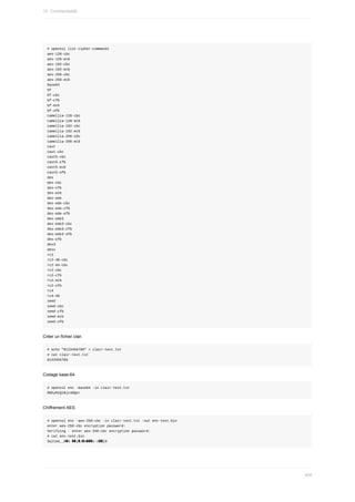 #	openssl	list-cipher-commands
aes-128-cbc
aes-128-ecb
aes-192-cbc
aes-192-ecb
aes-256-cbc
aes-256-ecb
base64
bf
bf-cbc
bf-cfb
bf-ecb
bf-ofb
camellia-128-cbc
camellia-128-ecb
camellia-192-cbc
camellia-192-ecb
camellia-256-cbc
camellia-256-ecb
cast
cast-cbc
cast5-cbc
cast5-cfb
cast5-ecb
cast5-ofb
des
des-cbc
des-cfb
des-ecb
des-ede
des-ede-cbc
des-ede-cfb
des-ede-ofb
des-ede3
des-ede3-cbc
des-ede3-cfb
des-ede3-ofb
des-ofb
des3
desx
rc2
rc2-40-cbc
rc2-64-cbc
rc2-cbc
rc2-cfb
rc2-ecb
rc2-ofb
rc4
rc4-40
seed
seed-cbc
seed-cfb
seed-ecb
seed-ofb
Créer	un	fichier	clair.
#	echo	"0123456789"	>	clair-text.txt
#	cat	clair-text.txt
0123456789
Codage	base-64.
#	openssl	enc	-base64	-in	clair-text.txt
MDEyMzQ1Njc4OQo=
Chiffrement	AES.
#	openssl	enc	-aes-256-cbc	-in	clair-text.txt	-out	enc-text.bin
enter	aes-256-cbc	encryption	password:
Verifying	-	enter	aes-256-cbc	encryption	password:
#	cat	enc-text.bin
Salted__Ă�% ��j�J�%���z-l��[0
15.	Confidentialité
404
 