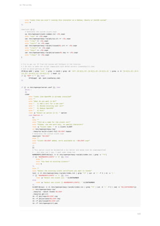 echo	"Looks	like	you	aren't	running	this	installer	on	a	Debian,	Ubuntu	or	CentOS	system"
				exit	4
fi
newclient	()	{
				#	Generates	the	custom	client.ovpn
				cp	/etc/openvpn/client-common.txt	~/$1.ovpn
				echo	"<ca>"	>>	~/$1.ovpn
				cat	/etc/openvpn/easy-rsa/pki/ca.crt	>>	~/$1.ovpn
				echo	"</ca>"	>>	~/$1.ovpn
				echo	"<cert>"	>>	~/$1.ovpn
				cat	/etc/openvpn/easy-rsa/pki/issued/$1.crt	>>	~/$1.ovpn
				echo	"</cert>"	>>	~/$1.ovpn
				echo	"<key>"	>>	~/$1.ovpn
				cat	/etc/openvpn/easy-rsa/pki/private/$1.key	>>	~/$1.ovpn
				echo	"</key>"	>>	~/$1.ovpn
}
#	Try	to	get	our	IP	from	the	system	and	fallback	to	the	Internet.
#	I	do	this	to	make	the	script	compatible	with	NATed	servers	(lowendspirit.com)
#	and	to	avoid	getting	an	IPv6.
IP=$(ip	addr	|	grep	'inet'	|	grep	-v	inet6	|	grep	-vE	'127.[0-9]{1,3}.[0-9]{1,3}.[0-9]{1,3}'	|	grep	-o	-E	'[0-9]{1,3}.[0-9
]{1,3}.[0-9]{1,3}.[0-9]{1,3}'	|	head	-1)
if	[[	"$IP"	=	""	]];	then
								IP=$(wget	-qO-	ipv4.icanhazip.com)
fi
if	[[	-e	/etc/openvpn/server.conf	]];	then
				while	:
				do
				clear
								echo	"Looks	like	OpenVPN	is	already	installed"
								echo	""
								echo	"What	do	you	want	to	do?"
								echo	"			1)	Add	a	cert	for	a	new	user"
								echo	"			2)	Revoke	existing	user	cert"
								echo	"			3)	Remove	OpenVPN"
								echo	"			4)	Exit"
								read	-p	"Select	an	option	[1-4]:	"	option
								case	$option	in
												1)
												echo	""
												echo	"Tell	me	a	name	for	the	client	cert"
												echo	"Please,	use	one	word	only,	no	special	characters"
												read	-p	"Client	name:	"	-e	-i	client	CLIENT
												cd	/etc/openvpn/easy-rsa/
												./easyrsa	build-client-full	$CLIENT	nopass
												#	Generates	the	custom	client.ovpn
												newclient	"$CLIENT"
												echo	""
												echo	"Client	$CLIENT	added,	certs	available	at	~/$CLIENT.ovpn"
												exit
												;;
												2)
												#	This	option	could	be	documented	a	bit	better	and	maybe	even	be	simplimplified
												#	...but	what	can	I	say,	I	want	some	sleep	too
												NUMBEROFCLIENTS=$(tail	-n	+2	/etc/openvpn/easy-rsa/pki/index.txt	|	grep	-c	"^V")
												if	[[	"$NUMBEROFCLIENTS"	=	'0'	]];	then
																echo	""
																echo	"You	have	no	existing	clients!"
																exit	5
												fi
												echo	""
												echo	"Select	the	existing	client	certificate	you	want	to	revoke"
												tail	-n	+2	/etc/openvpn/easy-rsa/pki/index.txt	|	grep	"^V"	|	cut	-d	'='	-f	2	|	nl	-s	')	'
												if	[[	"$NUMBEROFCLIENTS"	=	'1'	]];	then
																read	-p	"Select	one	client	[1]:	"	CLIENTNUMBER
												else
																read	-p	"Select	one	client	[1-$NUMBEROFCLIENTS]:	"	CLIENTNUMBER
												fi
												CLIENT=$(tail	-n	+2	/etc/openvpn/easy-rsa/pki/index.txt	|	grep	"^V"	|	cut	-d	'='	-f	2	|	sed	-n	"$CLIENTNUMBER"p)
												cd	/etc/openvpn/easy-rsa/
												./easyrsa	--batch	revoke	$CLIENT
												./easyrsa	gen-crl
												rm	-rf	pki/reqs/$CLIENT.req
												rm	-rf	pki/private/$CLIENT.key
												rm	-rf	pki/issued/$CLIENT.crt
												rm	-rf	/etc/openvpn/crl.pem
16.	PKI	et	SSL
428
 