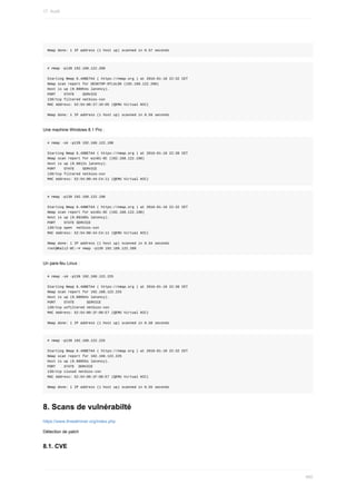 Nmap	done:	1	IP	address	(1	host	up)	scanned	in	0.57	seconds
#	nmap	-p139	192.168.122.208
Starting	Nmap	6.49BETA4	(	https://nmap.org	)	at	2016-01-18	22:32	CET
Nmap	scan	report	for	DESKTOP-0TLULO6	(192.168.122.208)
Host	is	up	(0.00054s	latency).
PORT				STATE				SERVICE
139/tcp	filtered	netbios-ssn
MAC	Address:	52:54:00:27:1D:D5	(QEMU	Virtual	NIC)
Nmap	done:	1	IP	address	(1	host	up)	scanned	in	0.59	seconds
Une	machine	Windows	8.1	Pro	:
#	nmap	-sA	-p139	192.168.122.198
Starting	Nmap	6.49BETA4	(	https://nmap.org	)	at	2016-01-18	22:30	CET
Nmap	scan	report	for	win81-0C	(192.168.122.198)
Host	is	up	(0.0012s	latency).
PORT				STATE				SERVICE
139/tcp	filtered	netbios-ssn
MAC	Address:	52:54:00:44:C4:11	(QEMU	Virtual	NIC)
#	nmap	-p139	192.168.122.198
Starting	Nmap	6.49BETA4	(	https://nmap.org	)	at	2016-01-18	22:32	CET
Nmap	scan	report	for	win81-0C	(192.168.122.198)
Host	is	up	(0.00100s	latency).
PORT				STATE	SERVICE
139/tcp	open		netbios-ssn
MAC	Address:	52:54:00:44:C4:11	(QEMU	Virtual	NIC)
Nmap	done:	1	IP	address	(1	host	up)	scanned	in	0.54	seconds
root@Kali2-0C:~#	nmap	-p139	192.168.122.208
Un	pare-feu	Linux	:
#	nmap	-sA	-p139	192.168.122.225
Starting	Nmap	6.49BETA4	(	https://nmap.org	)	at	2016-01-18	22:30	CET
Nmap	scan	report	for	192.168.122.225
Host	is	up	(0.00094s	latency).
PORT				STATE						SERVICE
139/tcp	unfiltered	netbios-ssn
MAC	Address:	52:54:00:1F:08:E7	(QEMU	Virtual	NIC)
Nmap	done:	1	IP	address	(1	host	up)	scanned	in	0.58	seconds
#	nmap	-p139	192.168.122.225
Starting	Nmap	6.49BETA4	(	https://nmap.org	)	at	2016-01-18	22:32	CET
Nmap	scan	report	for	192.168.122.225
Host	is	up	(0.00055s	latency).
PORT				STATE		SERVICE
139/tcp	closed	netbios-ssn
MAC	Address:	52:54:00:1F:08:E7	(QEMU	Virtual	NIC)
Nmap	done:	1	IP	address	(1	host	up)	scanned	in	0.55	seconds
8.	Scans	de	vulnérabilté
https://www.threatminer.org/index.php
Détection	de	patch
8.1.	CVE
17.	Audit
460
 