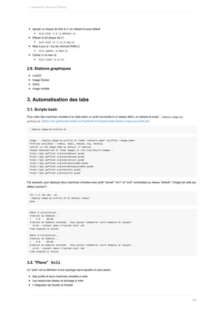 Ajouter	un	disque	de	5Go	à	c1	en	utilisant	le	pool	default
	
kcli	disk	-s	5	-p	default	c1	
Effacer	le	2e	disque	de	c1
	
kcli	disk	-d	-n	c1_2.img	c1	
Mise	à	jour	à	1	Go	de	mémoire	RAM	(!)
	
kcli	update	-m	1024	c1	
Cloner	c1	to	new	c2
	
kcli	clone	-b	c1	c2	
2.8.	Stations	graphiques
LiveCD
Image	Docker
X2Go
image	modèle
3.	Automatisation	des	labs
3.1.	Scripts	bash
Pour	créer	des	machines	virtuelles	à	la	volée	selon	un	profil	connectée	à	un	réseau	défini,	on	utilisera	le	script		
./deploy-image-by-
profile.sh		(https://raw.githubusercontent.com/goffinet/virt-scripts/master/deploy-image-by-profile.sh)	:
./deploy-image-by-profile.sh
Usage	:	./deploy-image-by-profile.sh	<name>	<network_name>	<profile>	<image_name>
Profiles	available	:	xsmall,	small,	medium,	big,	desktop
centos7	is	the	image	name	by	default	if	ommited
Please	download	one	of	those	images	in	/var/lib/libvirt/images	:
https://get.goffinet.org/kvm/debian7.qcow2
https://get.goffinet.org/kvm/debian8.qcow2
https://get.goffinet.org/kvm/centos7.qcow2
https://get.goffinet.org/kvm/ubuntu1604.qcow2
https://get.goffinet.org/kvm/metasploitable.qcow2
https://get.goffinet.org/kvm/kali.qcow2
https://get.goffinet.org/kvm/arch.qcow2
Par	exemple,	pour	déployer	deux	machines	virtuelles	avec	profil	"xsmall"	"vm1"	et	"vm2"	connectées	au	réseau	"default",	l'image	est	celle	par
défaut	(centos7)	:
for	x	in	vm1	vm2	;	do
./deploy-image-by-profile.sh	$x	default	xsmall
done
Début	d'installation...
Création	du	domaine...																																																																																																								
|				0	B					00:00
Création	du	domaine	terminée.		Vous	pouvez	redémarrer	votre	domaine	en	lançant	:
		virsh	--connect	qemu:///system	start	vm1
Time	elapsed	10	second
Début	d'installation...
Création	du	domaine...																																																																																																								
|				0	B					00:00
Création	du	domaine	terminée.		Vous	pouvez	redémarrer	votre	domaine	en	lançant	:
		virsh	--connect	qemu:///system	start	vm2
Time	elapsed	11	second
3.2.	"Plans"		
kcli	
Un	"plan"	est	la	définition	d'une	topologie	dans	laquelle	on	peut	placer	:
Des	profils	et	leurs	machines	virtuelles	à	créer
Les	ressources	réseau	et	stockage	à	créer
L'intégration	de	Docker	et	Ansible
1.	Laboratoires	Services	Réseau
486
 