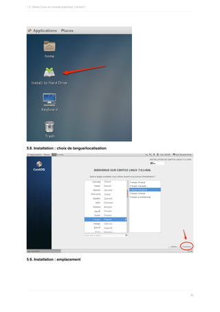 5.8.	Installation	:	choix	de	langue/localisation
5.9.	Installation	:	emplacement
1.5.	Utiliser	Linux	en	console	graphique	(Centos7)
50
 
