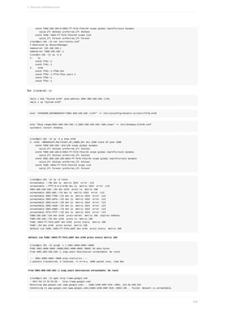 inet6	fd00:168:168:0:5054:ff:fe7b:f31e/64	scope	global	noprefixroute	dynamic
							valid_lft	3523sec	preferred_lft	3523sec
				inet6	fe80::5054:ff:fe7b:f31e/64	scope	link
							valid_lft	forever	preferred_lft	forever
[root@pc1-101	~]#	cat	/etc/resolv.conf
#	Generated	by	NetworkManager
nameserver	192.168.168.1
nameserver	fd00:168:168::1
[root@c1-101	~]#	ip	-6	m
1:				lo
				inet6	ff02::1
				inet6	ff01::1
2:				eth0
				inet6	ff02::1:ff00:1b4
				inet6	ff02::1:ff7b:f31e	users	2
				inet6	ff02::1
				inet6	ff01::1
Sur		
[root@r101	~]#	
nmcli	c	mod	"System	eth0"	ipv6.address	2001:db8:168:168::1/64
nmcli	c	up	"System	eth0"
echo	'IPV6ADDR_SECONDARIES="2001:db8:168:168::1/64"'	>>	/etc/sysconfig/network-scripts/ifcfg-eth0
echo	"dhcp-range=2001:db8:168:168::2,2001:db8:168:168::500,slaac"	>>	/etc/dnsmasq.d/eth0.conf
systemctl	restart	dnsmasq
[root@pc1-101	~]#	ip	-6	a	show	eth0
2:	eth0:	<BROADCAST,MULTICAST,UP,LOWER_UP>	mtu	1500	state	UP	qlen	1000
				inet6	fd00:168:168::1b4/128	scope	global	dynamic
							valid_lft	3412sec	preferred_lft	3412sec
				inet6	fd00:168:168:0:5054:ff:fe7b:f31e/64	scope	global	noprefixroute	dynamic
							valid_lft	3412sec	preferred_lft	3412sec
				inet6	2001:db8:168:168:5054:ff:fe7b:f31e/64	scope	global	noprefixroute	dynamic
							valid_lft	3412sec	preferred_lft	3412sec
				inet6	fe80::5054:ff:fe7b:f31e/64	scope	link
							valid_lft	forever	preferred_lft	forever
[root@pc1-101	~]#	ip	-6	route
unreachable	::/96	dev	lo		metric	1024		error	-113
unreachable	::ffff:0.0.0.0/96	dev	lo		metric	1024		error	-113
2001:db8:168:168::/64	dev	eth0		proto	ra		metric	100
unreachable	2002:a00::/24	dev	lo		metric	1024		error	-113
unreachable	2002:7f00::/24	dev	lo		metric	1024		error	-113
unreachable	2002:a9fe::/32	dev	lo		metric	1024		error	-113
unreachable	2002:ac10::/28	dev	lo		metric	1024		error	-113
unreachable	2002:c0a8::/32	dev	lo		metric	1024		error	-113
unreachable	2002:e000::/19	dev	lo		metric	1024		error	-113
unreachable	3ffe:ffff::/32	dev	lo		metric	1024		error	-113
fd00:168:168::1b4	dev	eth0		proto	kernel		metric	256		expires	3355sec
fd00:168:168::/64	dev	eth0		proto	ra		metric	100
fe80::5054:ff:fefa:ad5f	dev	eth0		proto	static		metric	100
fe80::/64	dev	eth0		proto	kernel		metric	256
default	via	fe80::5054:ff:fefa:ad5f	dev	eth0		proto	static		metric	100
	
default	via	fe80::5054:ff:fefa:ad5f	dev	eth0	proto	static	metric	100	
[root@pc1-101	~]#	ping6	-c	1	2001:4860:4860::8888
PING	2001:4860:4860::8888(2001:4860:4860::8888)	56	data	bytes
From	2001:db8:168:168::1	icmp_seq=1	Destination	unreachable:	No	route
---	2001:4860:4860::8888	ping	statistics	---
1	packets	transmitted,	0	received,	+1	errors,	100%	packet	loss,	time	0ms
	
From	2001:db8:168:168::1	icmp_seq=1	Destination	unreachable:	No	route	
[root@pc1-101	~]#	wget	http://www.google.com
--2017-03-13	23:25:02--		http://www.google.com/
Resolving	www.google.com	(www.google.com)...	2a00:1450:4007:810::2004,	216.58.209.228
Connecting	to	www.google.com	(www.google.com)|2a00:1450:4007:810::2004|:80...	failed:	Network	is	unreachable.
3.	Services	d)infrastructure
526
 