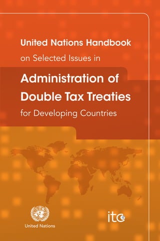 United Nations Handbook
on Selected Issues in
Administration of
Double Tax Treaties
for Developing Countries
 
