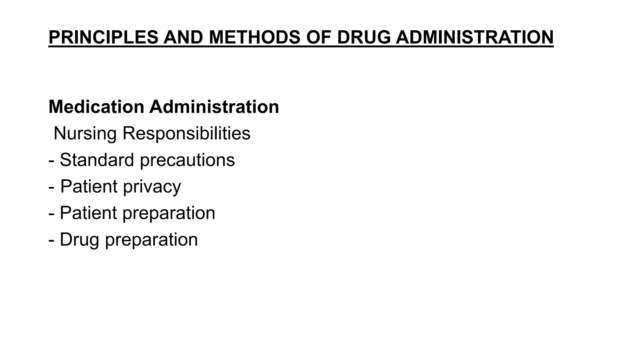 PRINCIPLES AND METHODS OF DRUG ADMINISTRATION
Medication Administration
Nursing Responsibilities
- Standard precautions
- Patient privacy
- Patient preparation
- Drug preparation
 