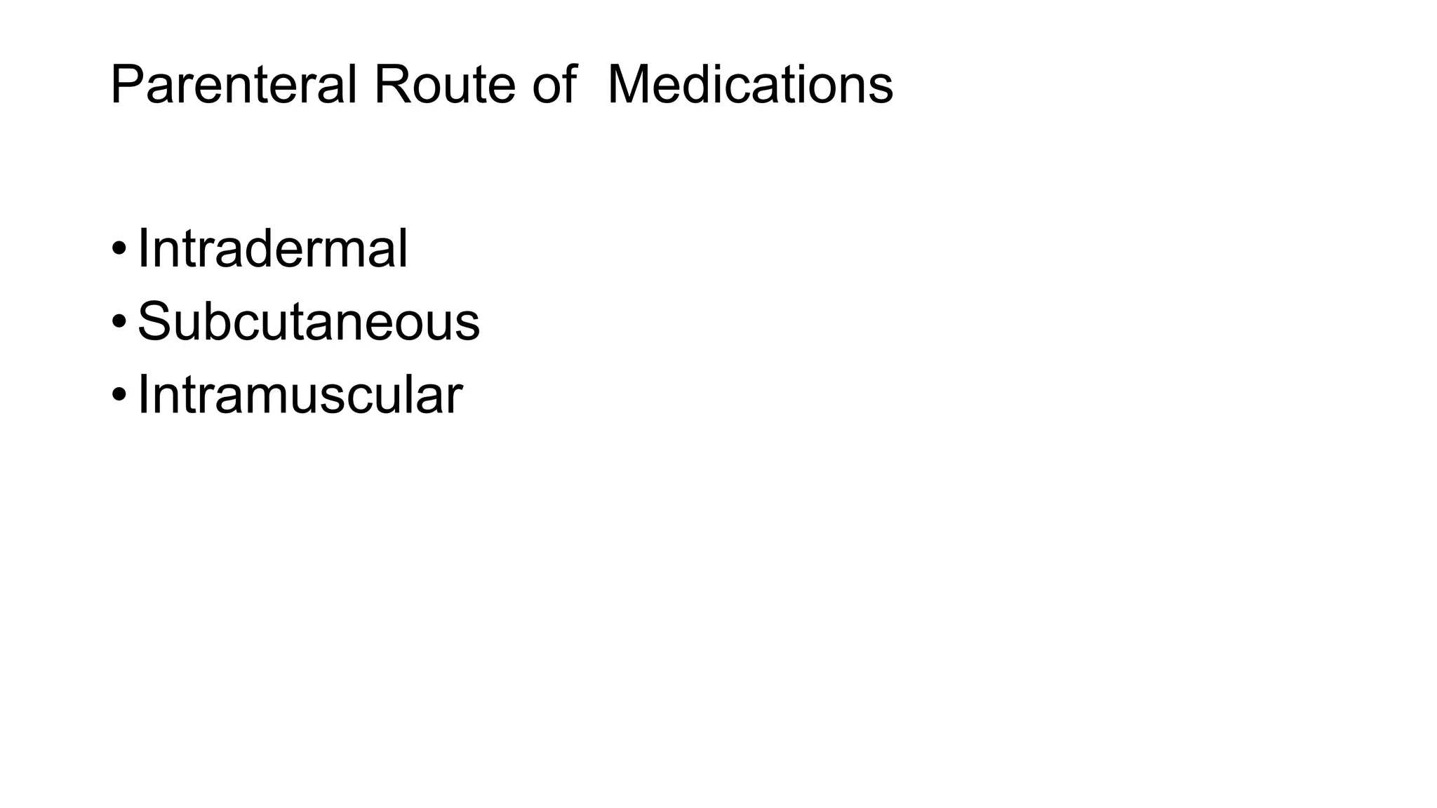Parenteral Route of Medications
• Intradermal
• Subcutaneous
• Intramuscular
 