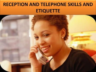 RECEPTION AND TELEPHONE SKILLS AND
ETIQUETTE
 